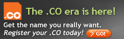 The .CO era is here!  Get the name you really want. Register your .CO today!